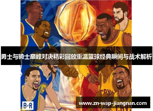 勇士与骑士巅峰对决精彩回放重温篮球经典瞬间与战术解析