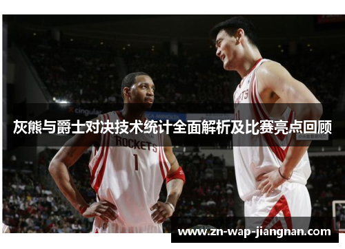 灰熊与爵士对决技术统计全面解析及比赛亮点回顾